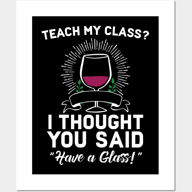 Teach My Class? I Though You aid Have A Glass Wall Art by Eugenex